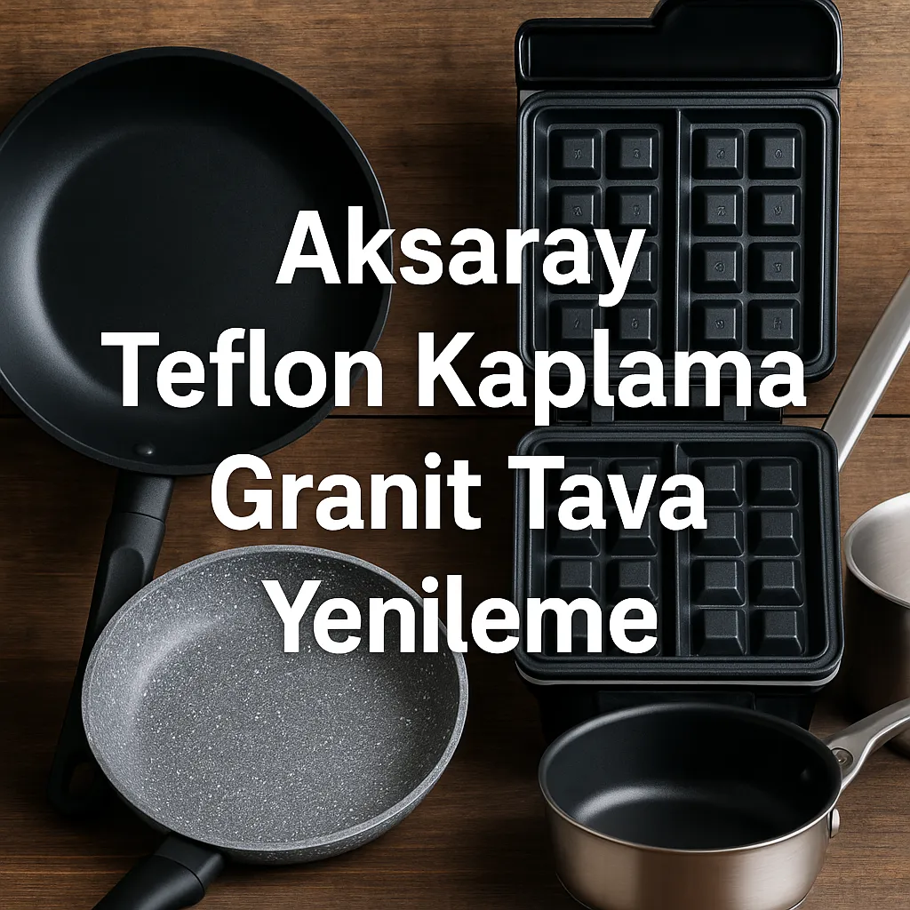 Aksaray Teflon Kaplama | Granit Tava Yenileme